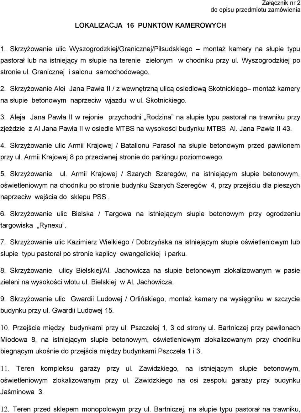 Granicznej i salonu samochodowego. 2. Skrzyżowanie Alei Jana Pawła II / z wewnętrzną ulicą osiedlową Skotnickiego montaż kamery na słupie betonowym naprzeciw wjazdu w ul. Skotnickiego. 3.