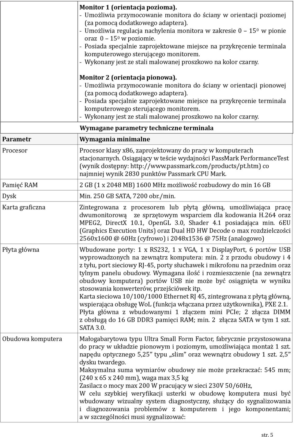 - Wykonany jest ze stali malowanej proszkowo na kolor czarny. Parametr Procesor Pamięc RAM Dysk Karta graficzna Płyta gło wna Obudowa komputera Monitor 2 (orientacja pionowa).