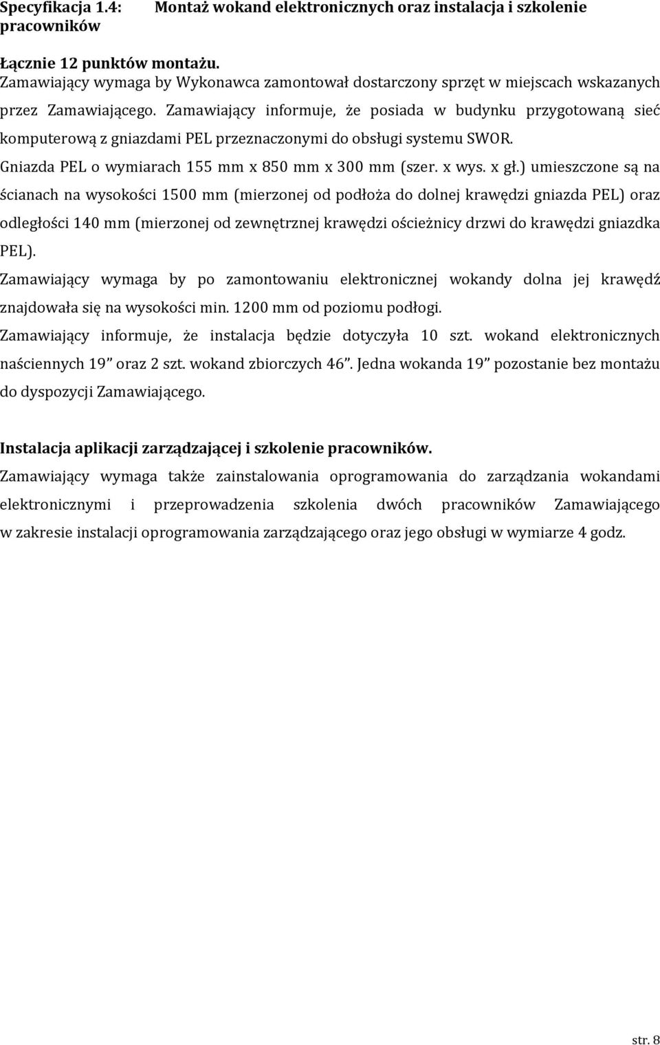 Zamawiający informuje, że posiada w budynku przygotowaną sieć komputerową z gniazdami PEL przeznaczonymi do obsługi systemu SWOR. Gniazda PEL o wymiarach 155 mm x 850 mm x 300 mm (szer. x wys. x gł.