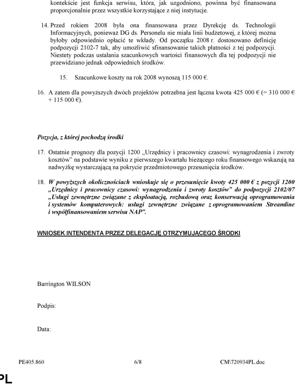 Od początku 2008 r. dostosowano definicję podpozycji 2102-7 tak, aby umożliwić sfinansowanie takich płatności z tej podpozycji.