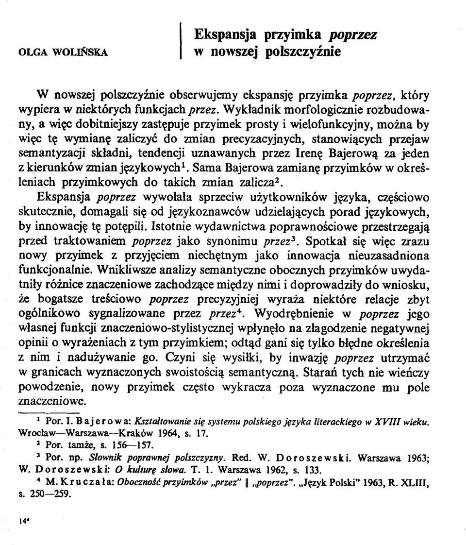 składni, tendencji uznawanych przez Irenę Bajerową za jeden z kierunków zmian językowych1. Sama Bajerowa zamianę przyimków w określeniach przyimkowych do takich zmian zalicza2.