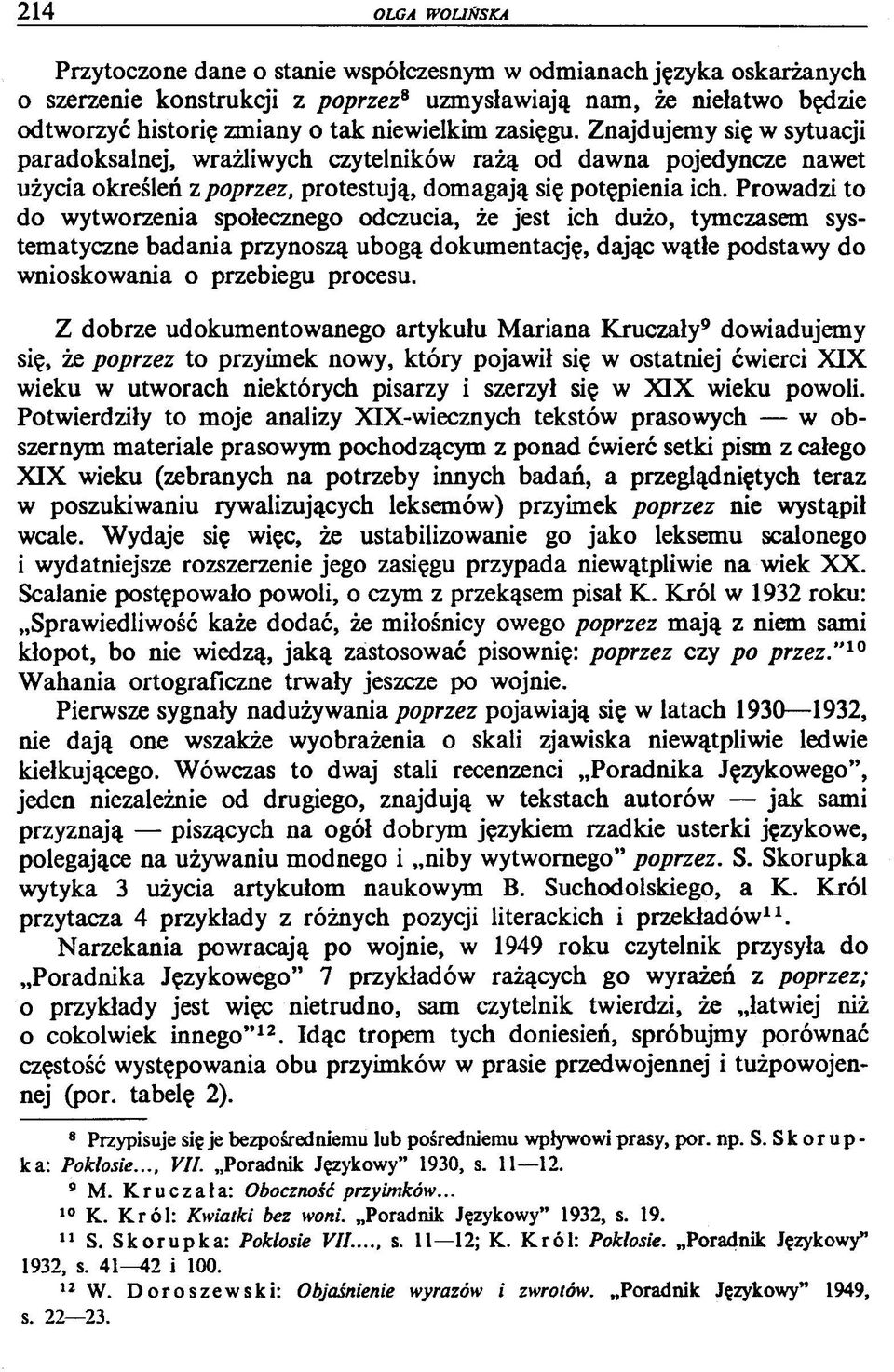 Prowadzi to do wytworzenia społecznego odczucia, że jest ich dużo, tymczasem systematyczne badania przynoszą ubogą dokumentaq'ę, dając wątłe podstawy do wnioskowania o przebiegu procesu.