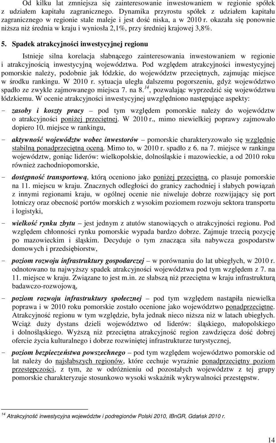 okazała się ponownie niŝsza niŝ średnia w kraju i wyniosła 2,1%, przy średniej krajowej 3,8%. 5.