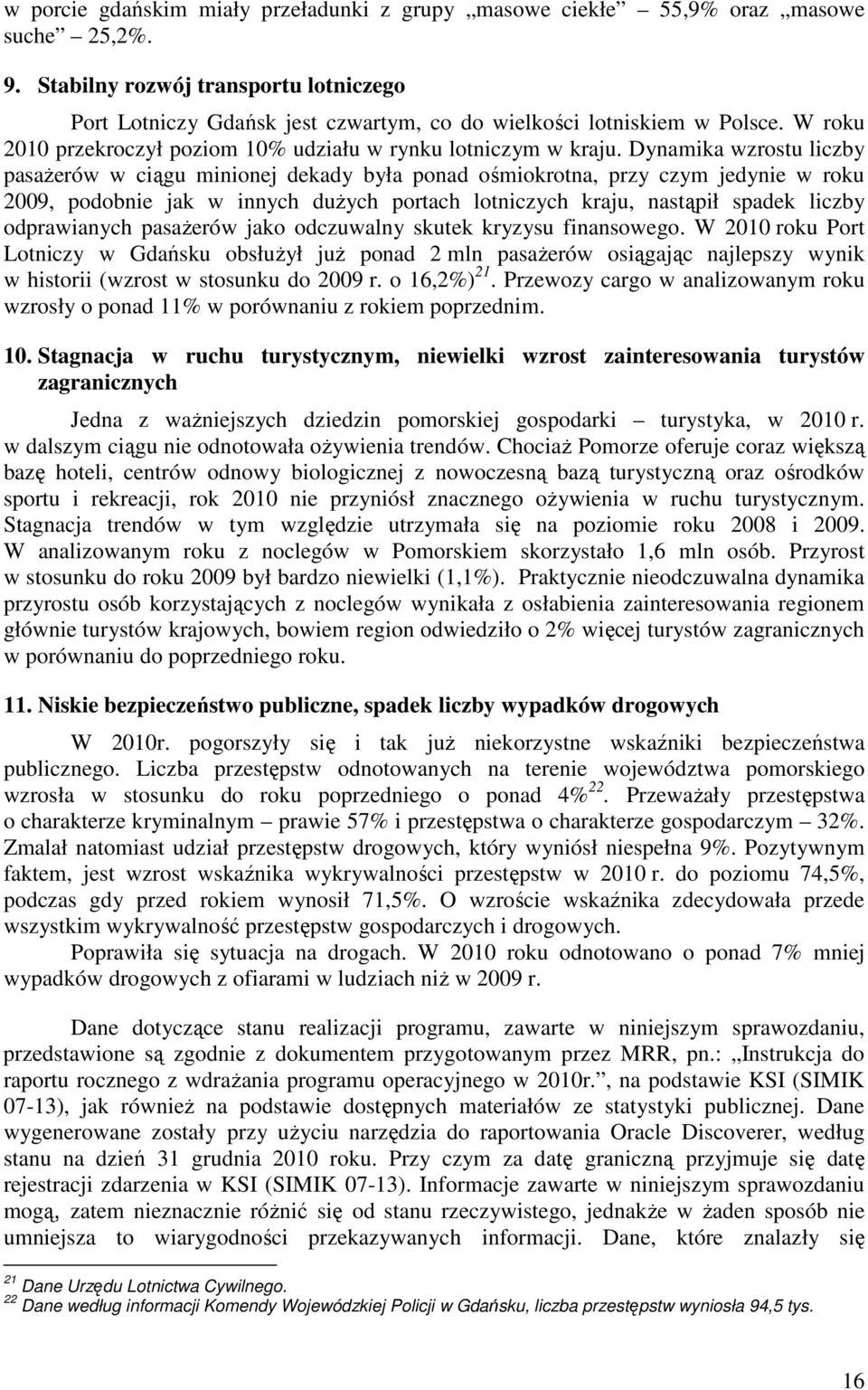 Dynamika wzrostu liczby pasaŝerów w ciągu minionej dekady była ponad ośmiokrotna, przy czym jedynie w roku 29, podobnie jak w innych duŝych portach lotniczych kraju, nastąpił spadek liczby