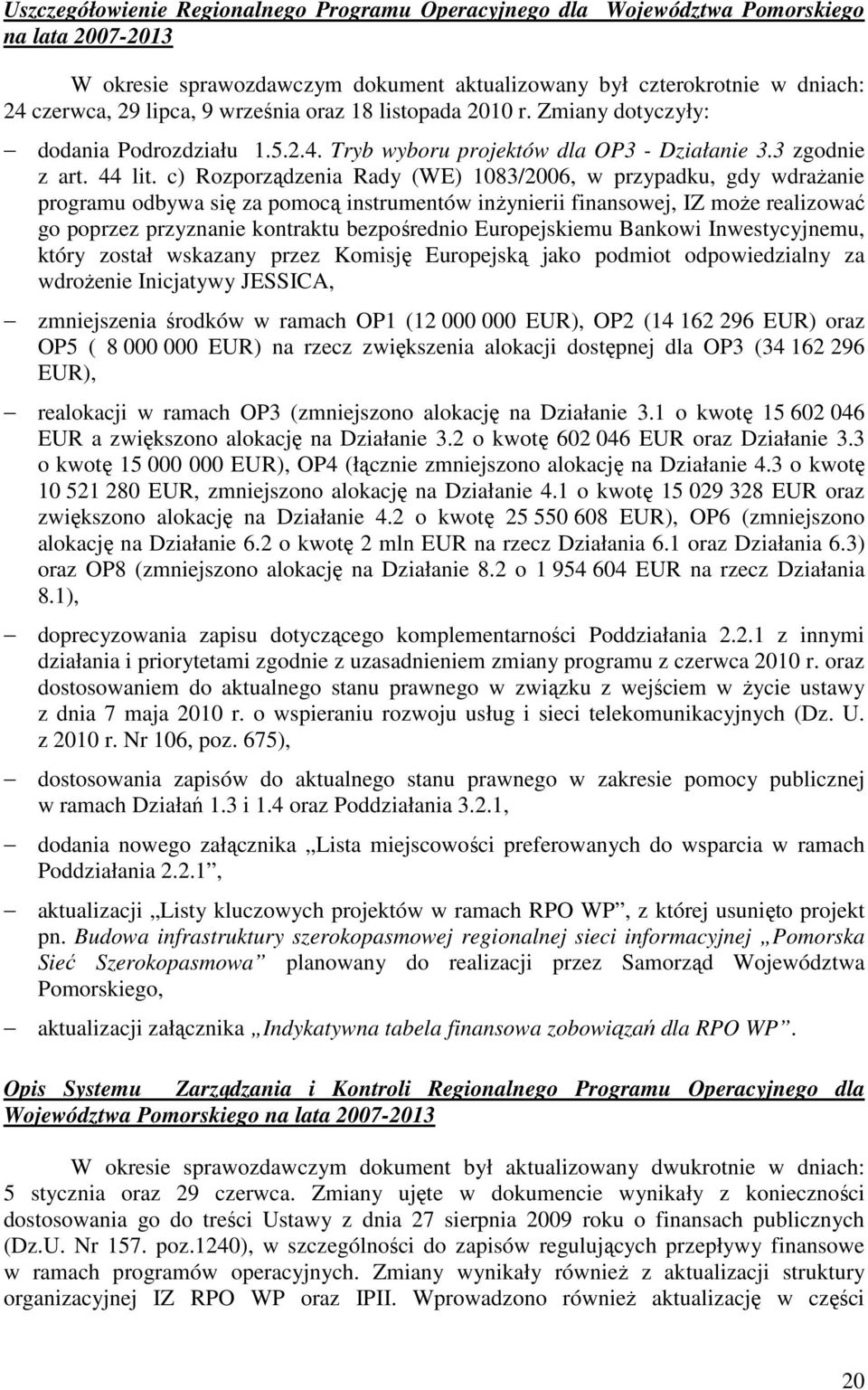 c) Rozporządzenia Rady (WE) 183/26, w przypadku, gdy wdraŝanie programu odbywa się za pomocą instrumentów inŝynierii finansowej, IZ moŝe realizować go poprzez przyznanie kontraktu bezpośrednio