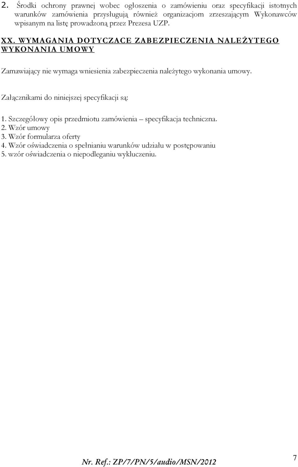 WYMAGANIA DOTYCZACE ZABEZPIECZENIA NALEŻYTEGO WYKONANIA UMOWY Zamawiający nie wymaga wniesienia zabezpieczenia należytego wykonania umowy.