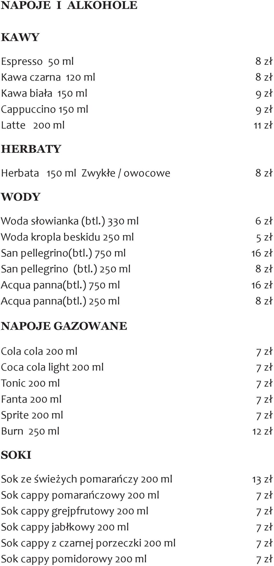 ) 250 ml 6 zł 5 zł 16 zł 16 zł NAPOJE GAZOWANE Cola cola 200 ml Coca cola light 200 ml Tonic 200 ml Fanta 200 ml Sprite 200 ml Burn 250 ml SOKI Sok ze świeżych