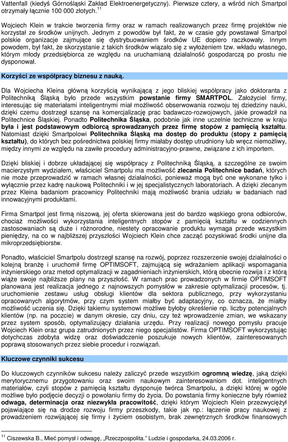 Jednym z powodów był fakt, że w czasie gdy powstawał Smartpol polskie organizacje zajmujące się dystrybuowaniem środków UE dopiero raczkowały.