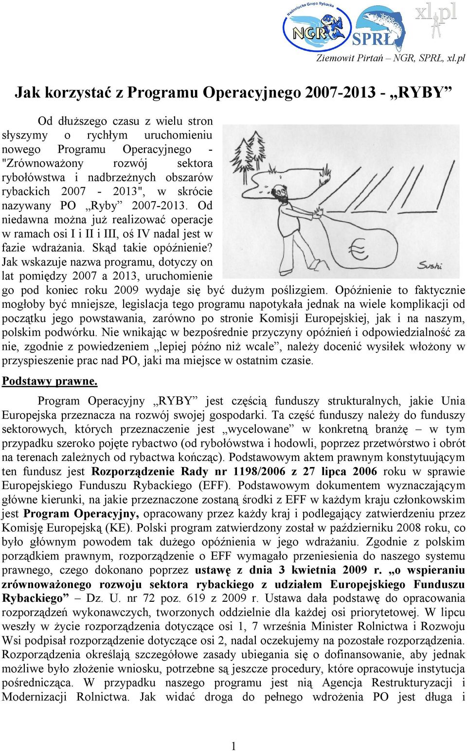 nadbrzeżnych obszarów rybackich 2007-2013", w skrócie nazywany PO Ryby 2007-2013. Od niedawna można już realizować operacje w ramach osi I i II i III, oś IV nadal jest w fazie wdrażania.