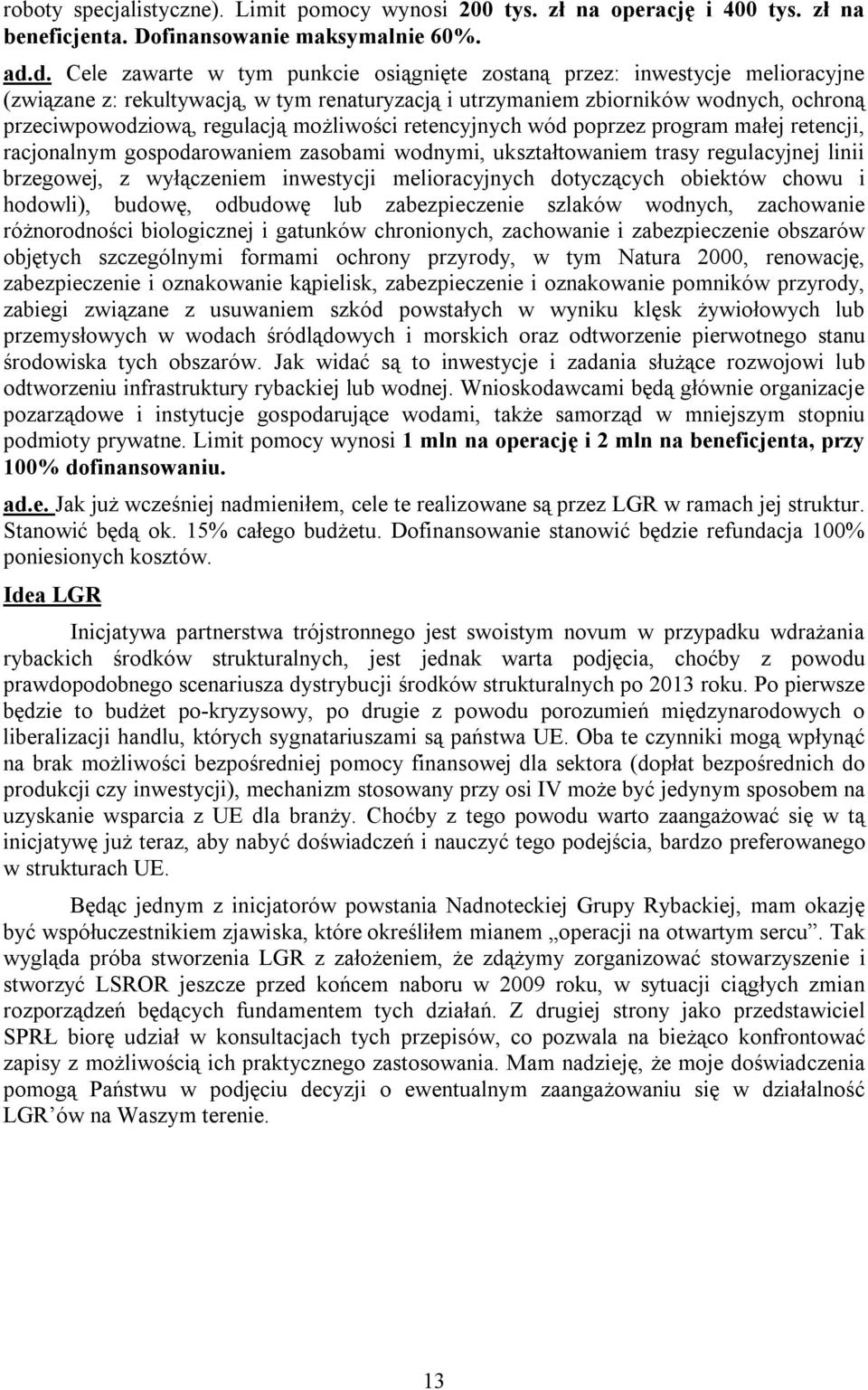 możliwości retencyjnych wód poprzez program małej retencji, racjonalnym gospodarowaniem zasobami wodnymi, ukształtowaniem trasy regulacyjnej linii brzegowej, z wyłączeniem inwestycji melioracyjnych