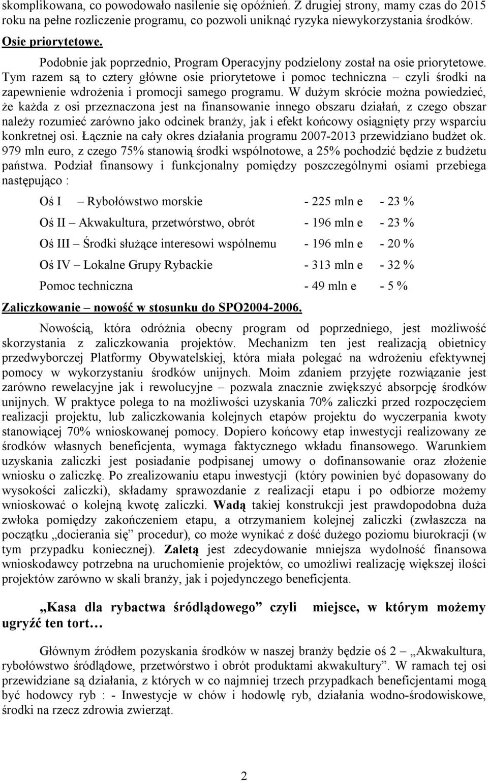 Tym razem są to cztery główne osie priorytetowe i pomoc techniczna czyli środki na zapewnienie wdrożenia i promocji samego programu.