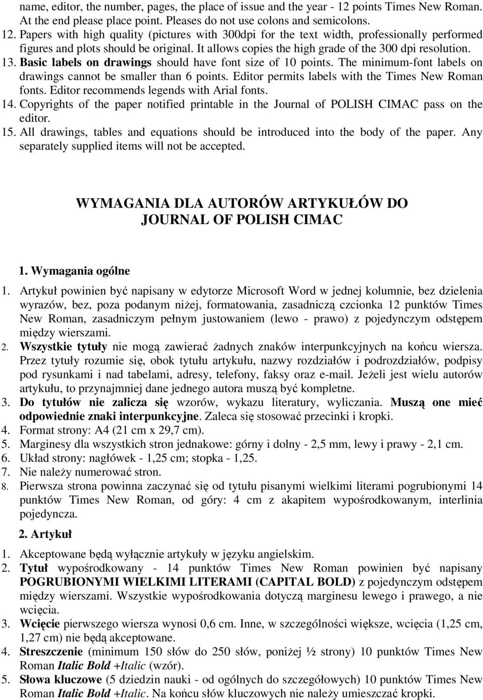 Editor permits labels with the imes New Roman fonts. Editor recommends legends with Arial fonts. 14. Copyrights of the paper notified printable in the Journal of POLISH CIMAC pass on the editor. 15.