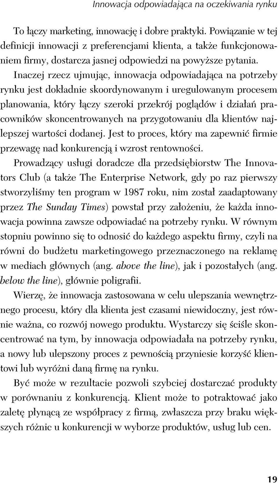 Inaczej rzecz ujmując, innowacja odpowiadająca na potrzeby rynku jest dokładnie skoordynowanym i uregulowanym procesem planowania, który łączy szeroki przekrój poglądów i działań pracowników