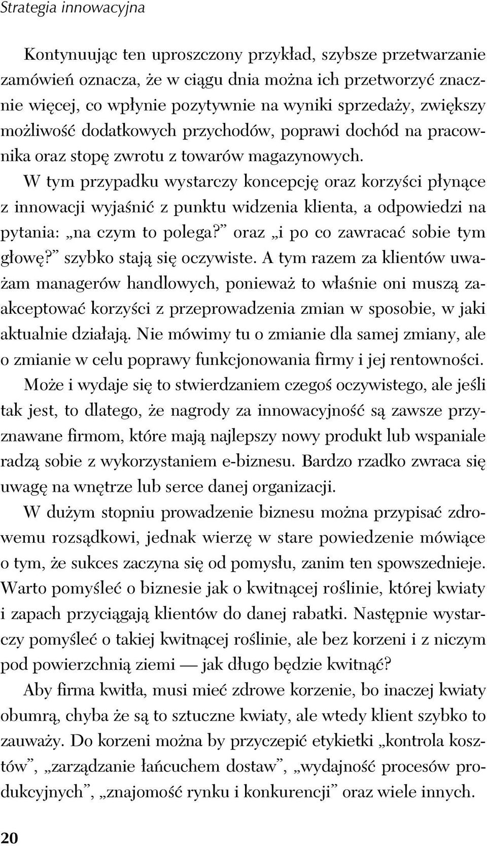 W tym przypadku wystarczy koncepcję oraz korzyści płynące z innowacji wyjaśnić z punktu widzenia klienta, a odpowiedzi na pytania: na czym to polega? oraz i po co zawracać sobie tym głowę?