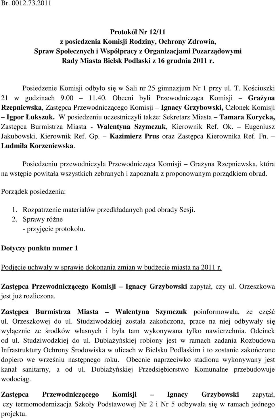 Obecni byli Przewodnicząca Komisji GraŜyna Rzepniewska, Zastępca Przewodniczącego Komisji Ignacy Grzybowski, Członek Komisji Igpor Łukszuk.