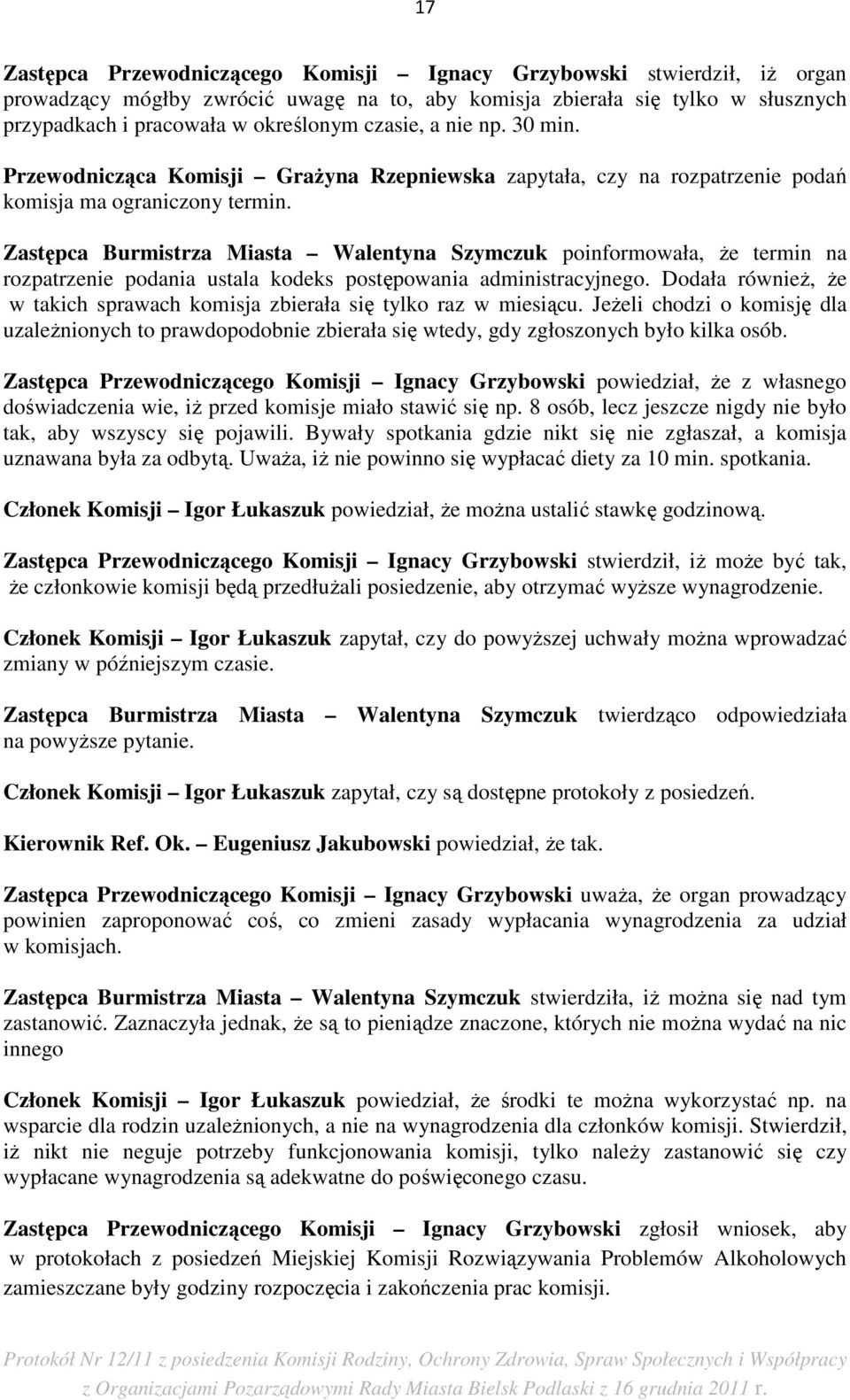 Zastępca Burmistrza Miasta Walentyna Szymczuk poinformowała, Ŝe termin na rozpatrzenie podania ustala kodeks postępowania administracyjnego.