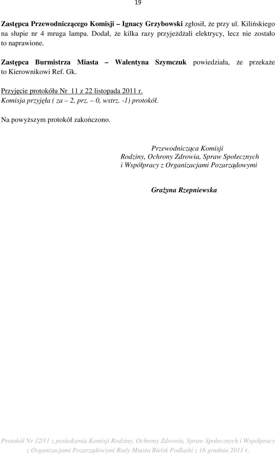 Zastępca Burmistrza Miasta Walentyna Szymczuk powiedziała, Ŝe przekaŝe to Kierownikowi Ref. Gk.