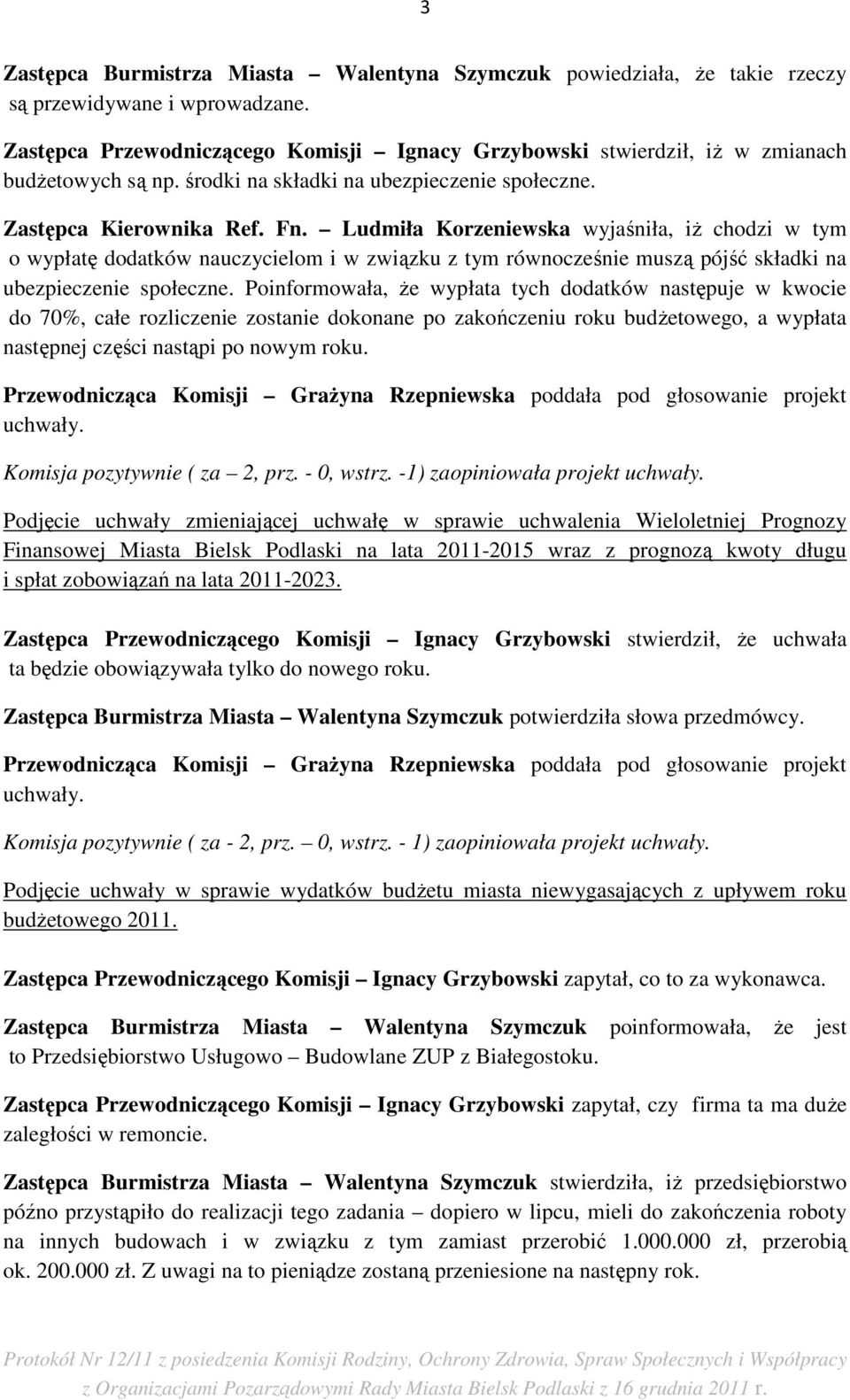 Ludmiła Korzeniewska wyjaśniła, iŝ chodzi w tym o wypłatę dodatków nauczycielom i w związku z tym równocześnie muszą pójść składki na ubezpieczenie społeczne.