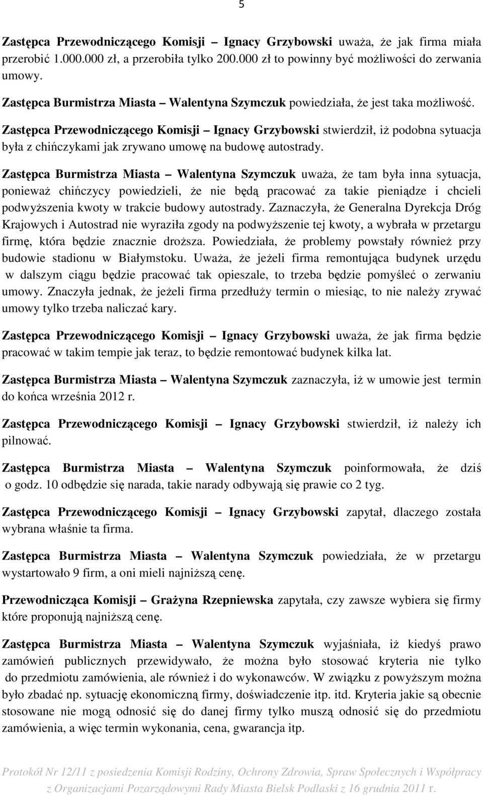 Zastępca Przewodniczącego Komisji Ignacy Grzybowski stwierdził, iŝ podobna sytuacja była z chińczykami jak zrywano umowę na budowę autostrady.