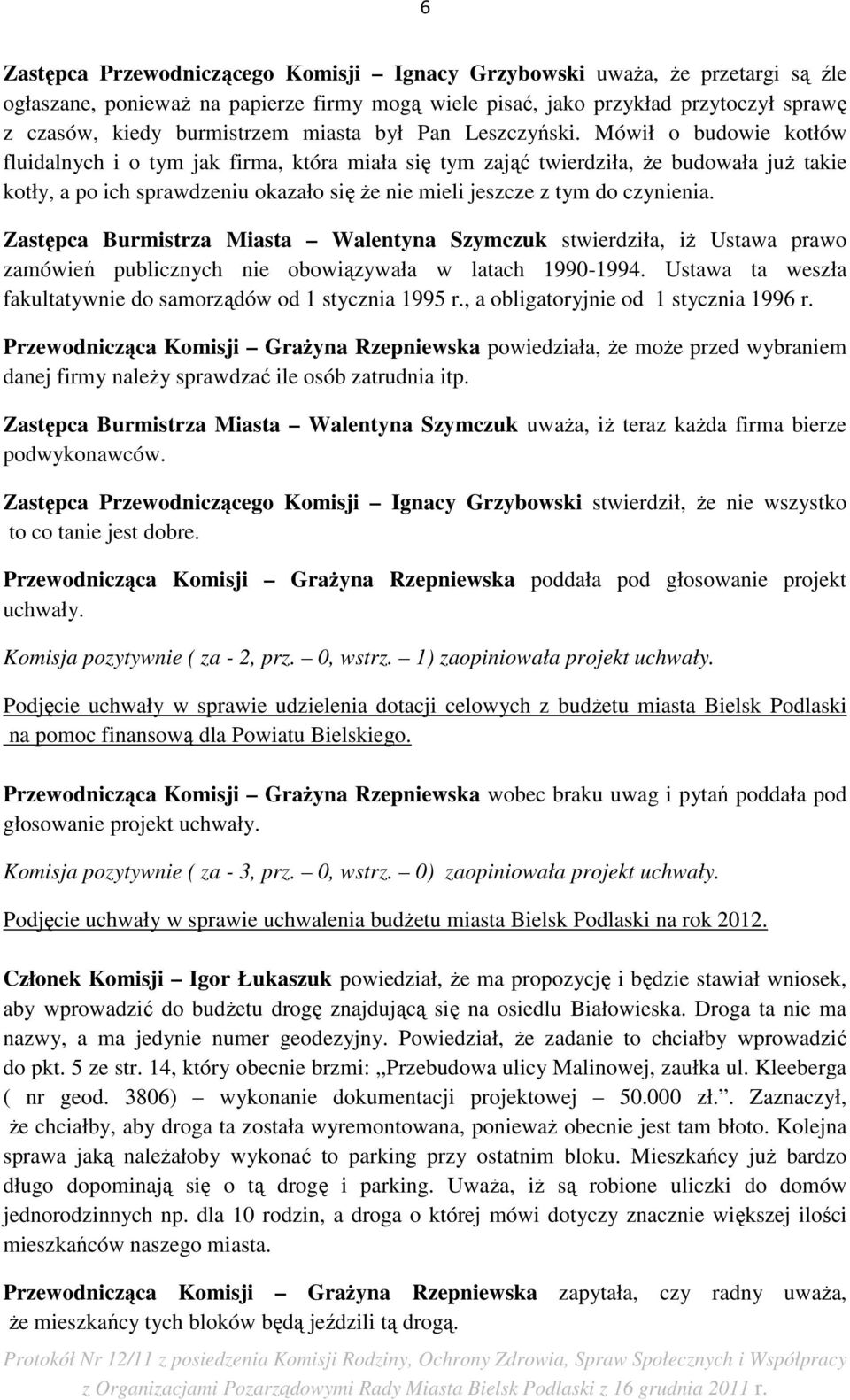 Mówił o budowie kotłów fluidalnych i o tym jak firma, która miała się tym zająć twierdziła, Ŝe budowała juŝ takie kotły, a po ich sprawdzeniu okazało się Ŝe nie mieli jeszcze z tym do czynienia.