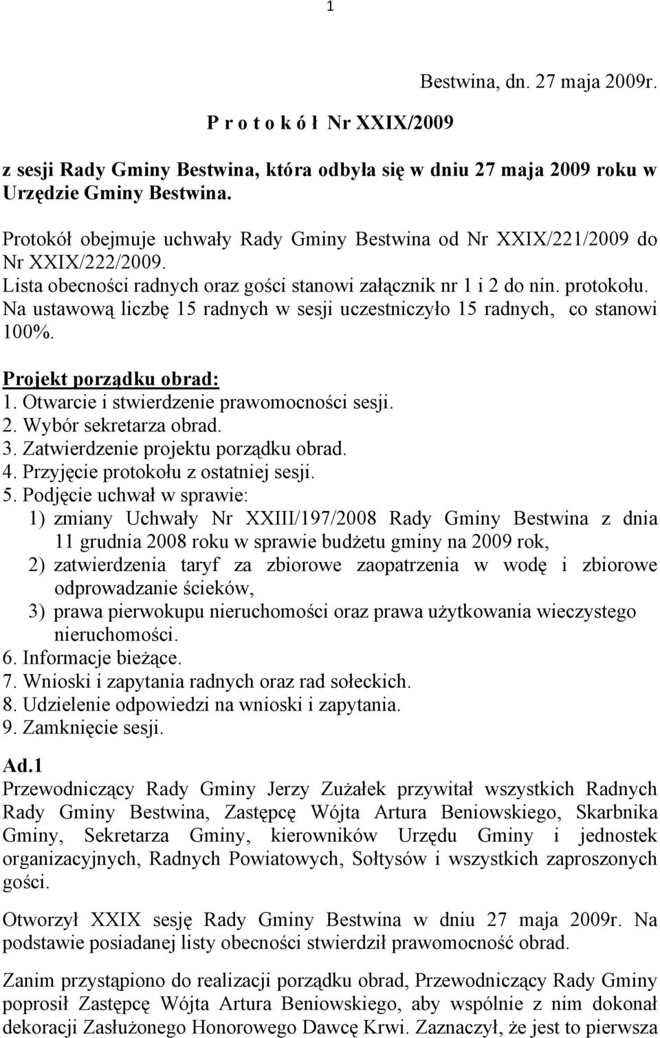 Na ustawową liczbę 15 radnych w sesji uczestniczyło 15 radnych, co stanowi 100%. Projekt porządku obrad: 1. Otwarcie i stwierdzenie prawomocności sesji. 2. Wybór sekretarza obrad. 3.