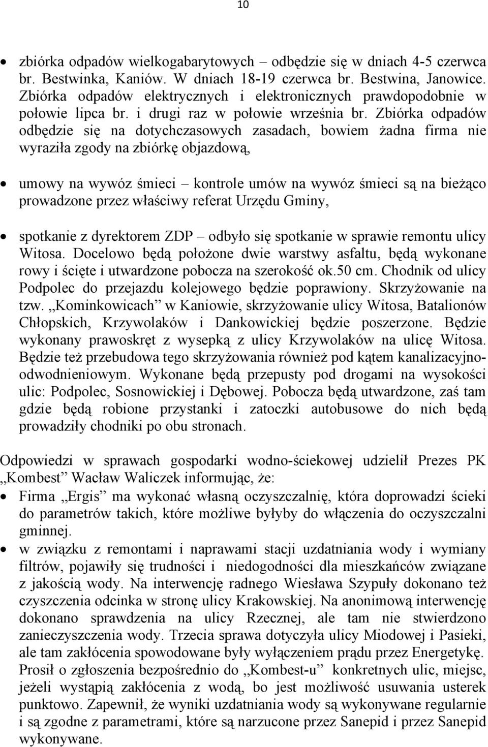 Zbiórka odpadów odbędzie się na dotychczasowych zasadach, bowiem żadna firma nie wyraziła zgody na zbiórkę objazdową, umowy na wywóz śmieci kontrole umów na wywóz śmieci są na bieżąco prowadzone