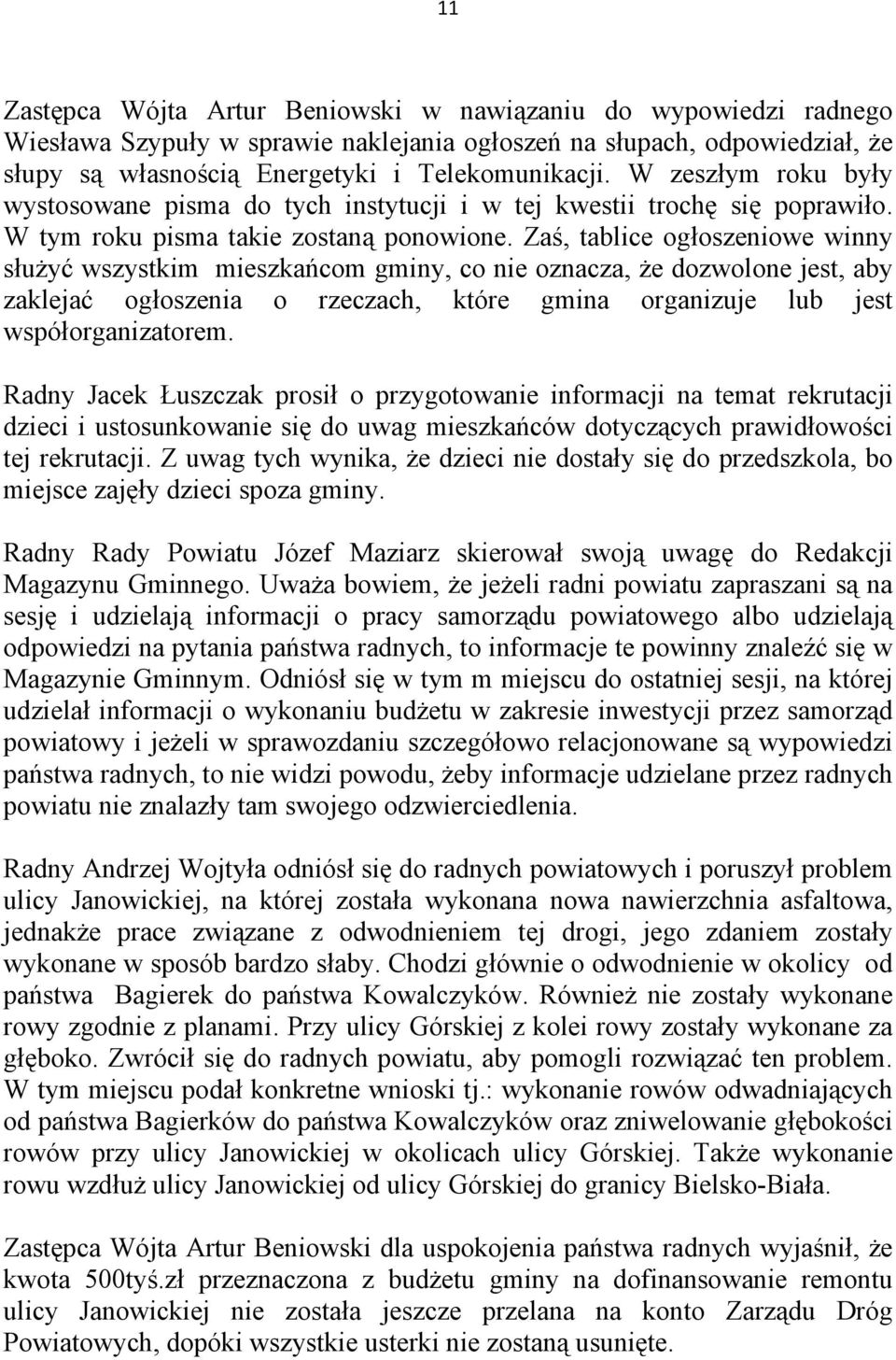 Zaś, tablice ogłoszeniowe winny służyć wszystkim mieszkańcom gminy, co nie oznacza, że dozwolone jest, aby zaklejać ogłoszenia o rzeczach, które gmina organizuje lub jest współorganizatorem.