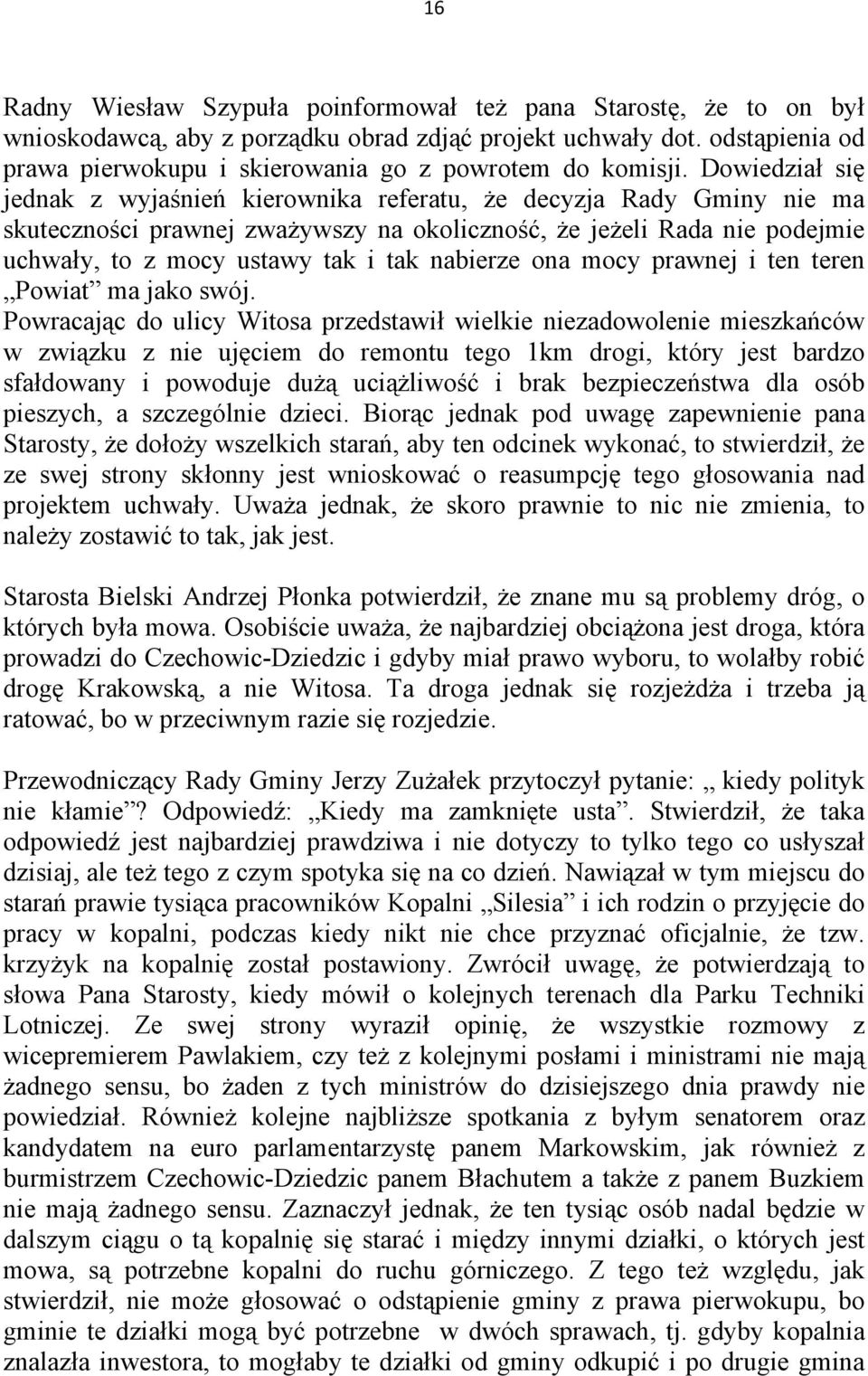 Dowiedział się jednak z wyjaśnień kierownika referatu, że decyzja Rady Gminy nie ma skuteczności prawnej zważywszy na okoliczność, że jeżeli Rada nie podejmie uchwały, to z mocy ustawy tak i tak