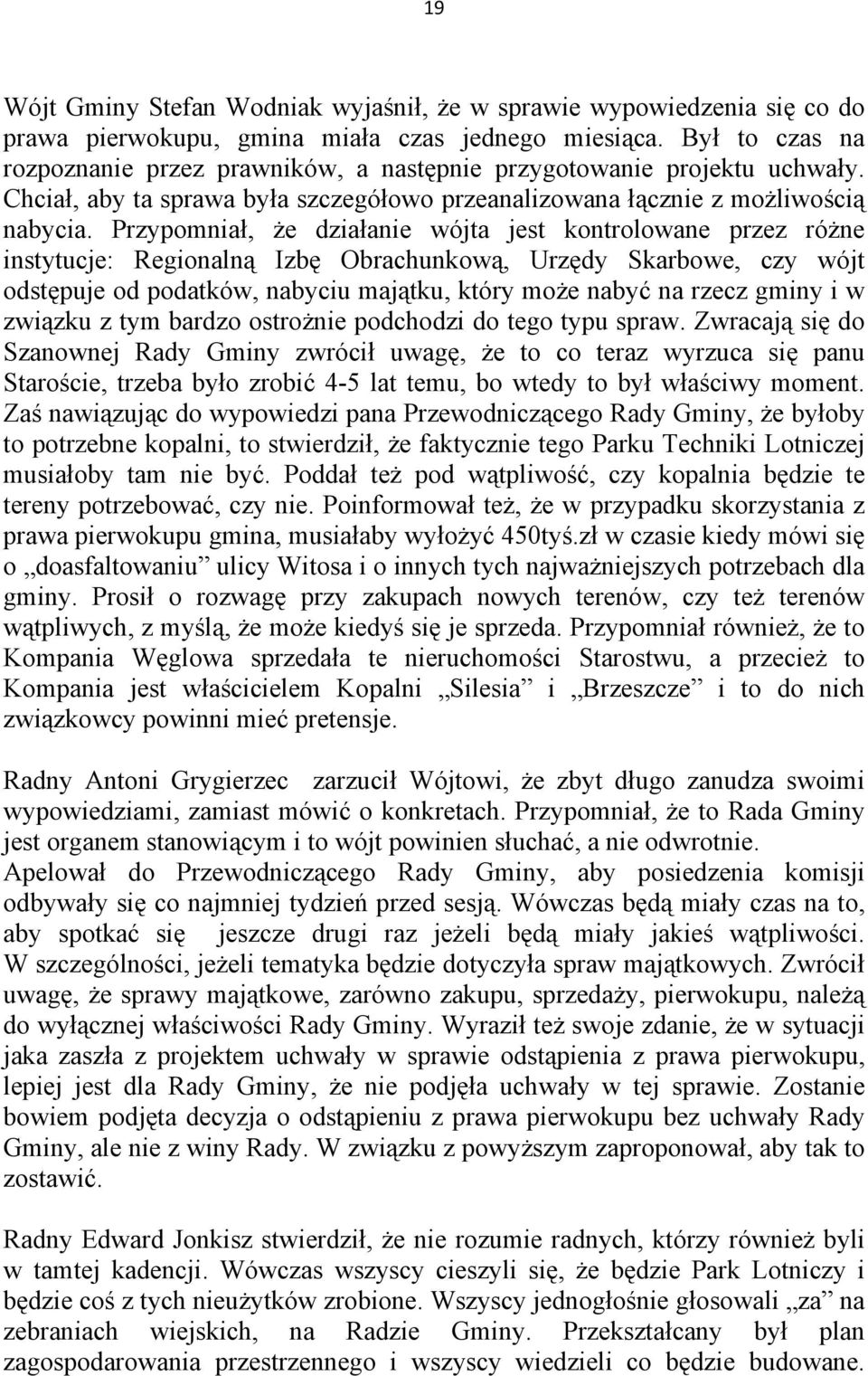 Przypomniał, że działanie wójta jest kontrolowane przez różne instytucje: Regionalną Izbę Obrachunkową, Urzędy Skarbowe, czy wójt odstępuje od podatków, nabyciu majątku, który może nabyć na rzecz