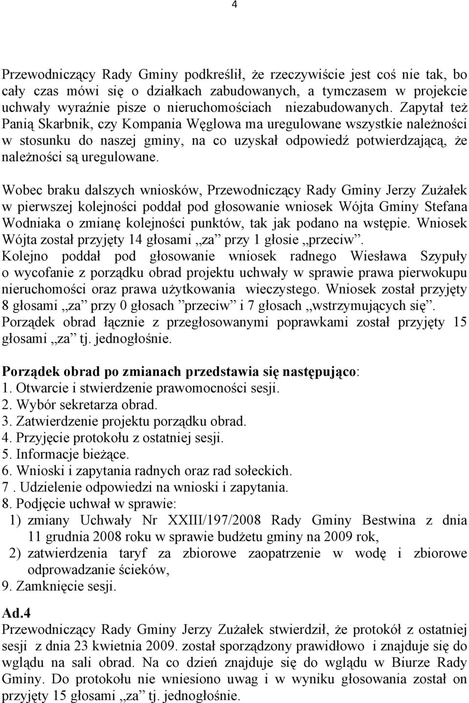 Wobec braku dalszych wniosków, Przewodniczący Rady Gminy Jerzy Zużałek w pierwszej kolejności poddał pod głosowanie wniosek Wójta Gminy Stefana Wodniaka o zmianę kolejności punktów, tak jak podano na