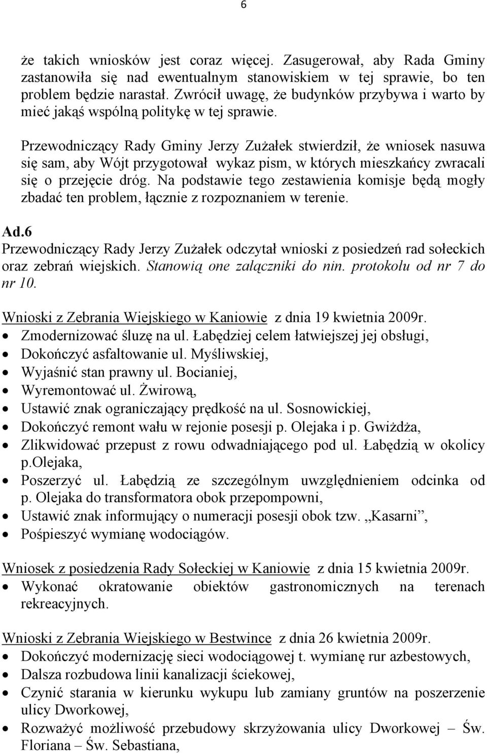 Przewodniczący Rady Gminy Jerzy Zużałek stwierdził, że wniosek nasuwa się sam, aby Wójt przygotował wykaz pism, w których mieszkańcy zwracali się o przejęcie dróg.