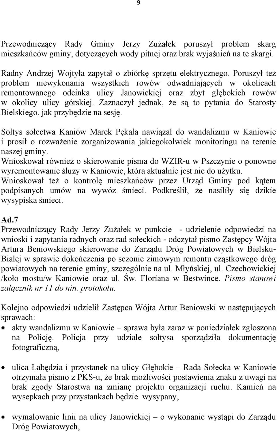 Poruszył też problem niewykonania wszystkich rowów odwadniających w okolicach remontowanego odcinka ulicy Janowickiej oraz zbyt głębokich rowów w okolicy ulicy górskiej.