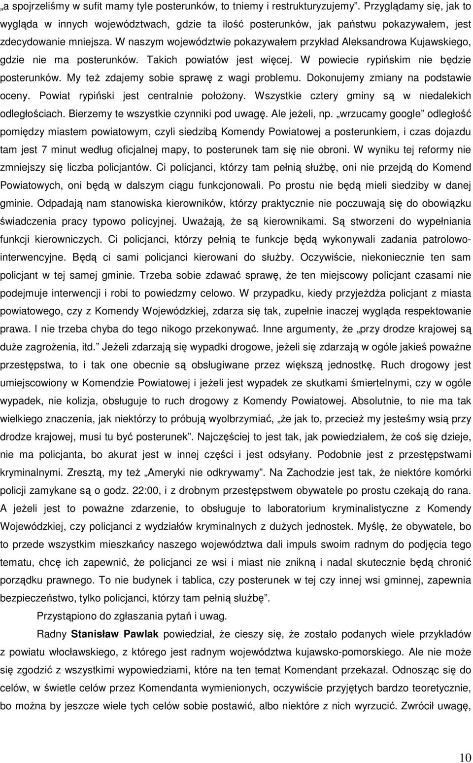 W naszym województwie pokazywałem przykład Aleksandrowa Kujawskiego, gdzie nie ma posterunków. Takich powiatów jest więcej. W powiecie rypińskim nie będzie posterunków.