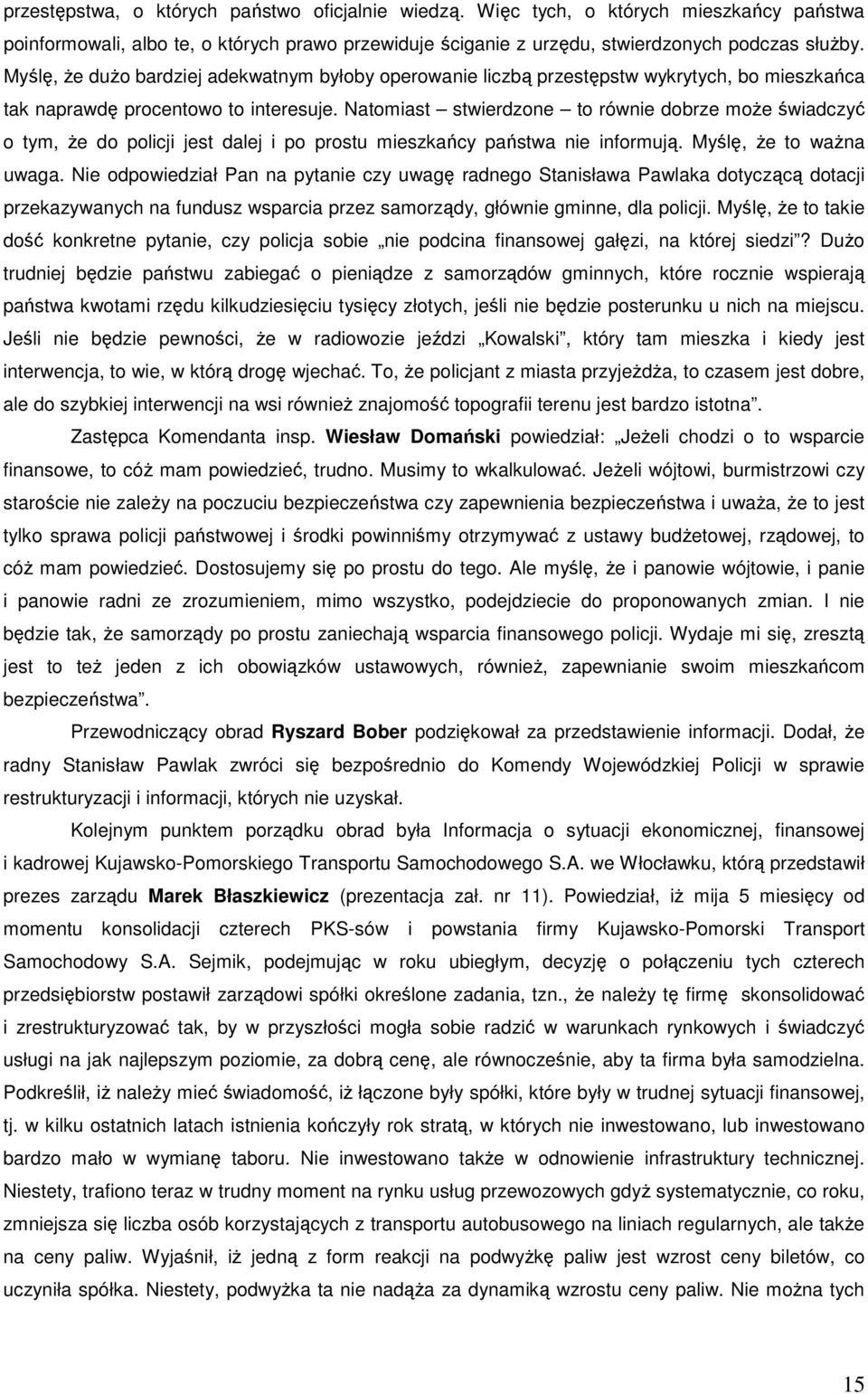 Natomiast stwierdzone to równie dobrze moŝe świadczyć o tym, Ŝe do policji jest dalej i po prostu mieszkańcy państwa nie informują. Myślę, Ŝe to waŝna uwaga.