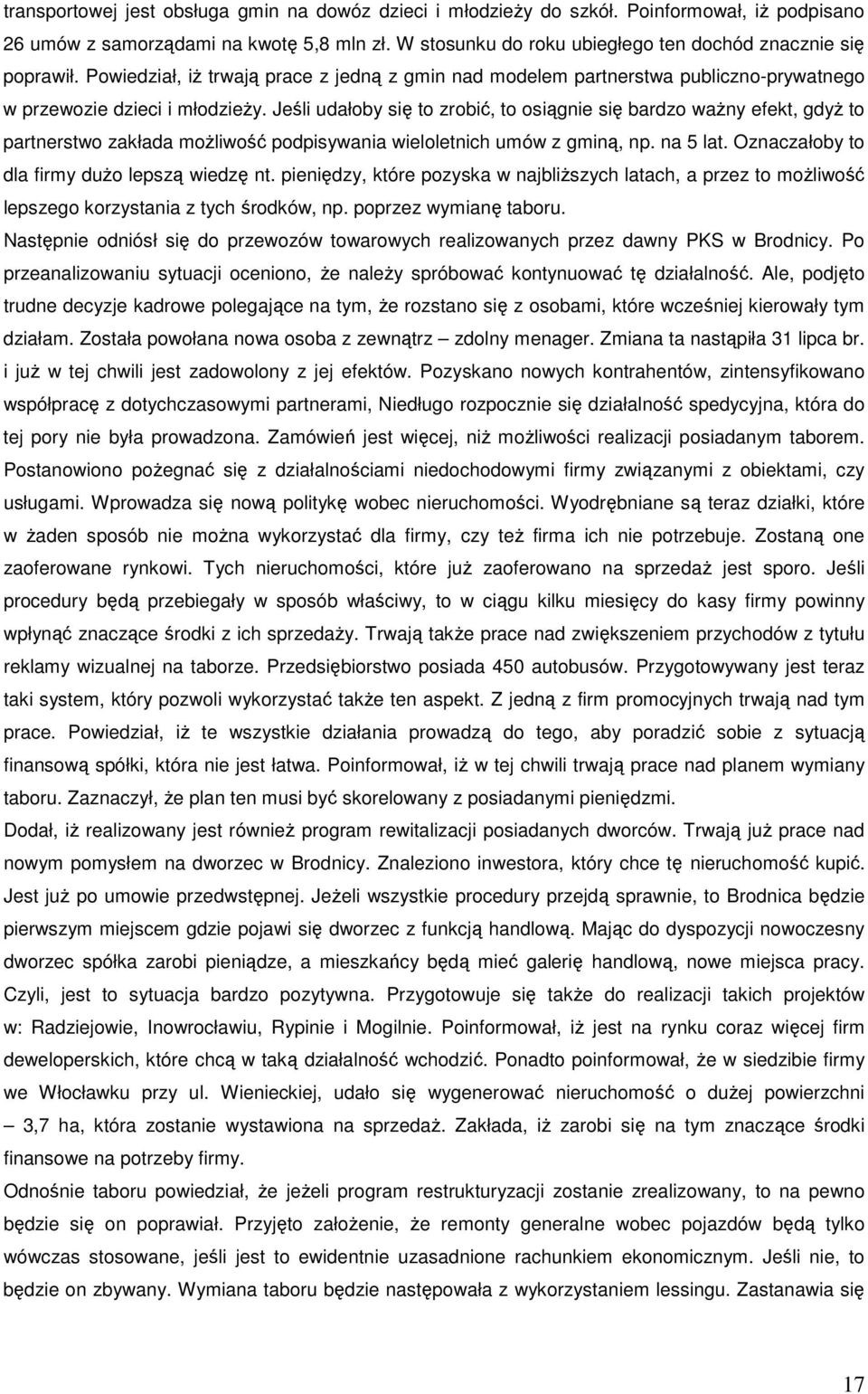 Jeśli udałoby się to zrobić, to osiągnie się bardzo waŝny efekt, gdyŝ to partnerstwo zakłada moŝliwość podpisywania wieloletnich umów z gminą, np. na 5 lat.