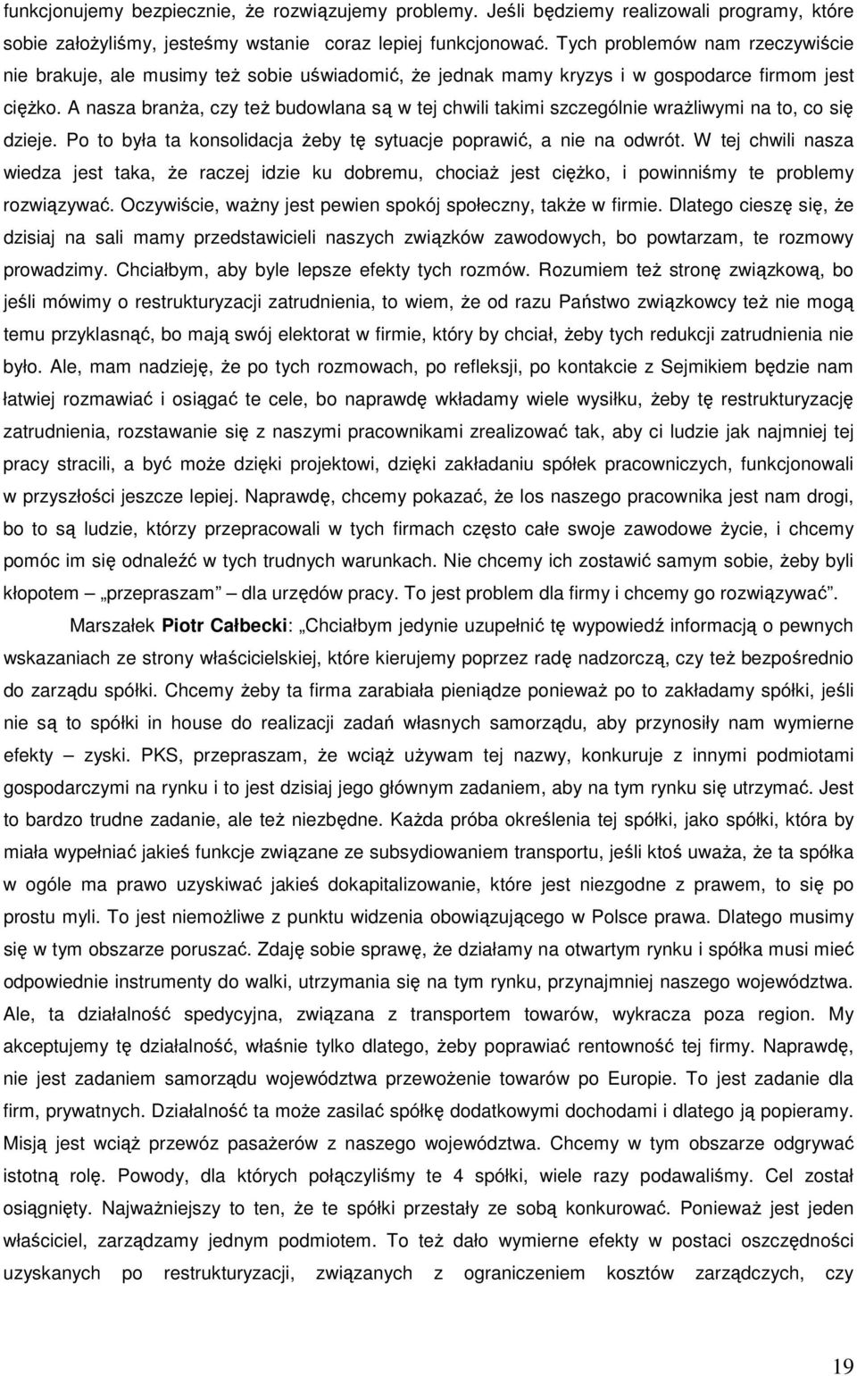 A nasza branŝa, czy teŝ budowlana są w tej chwili takimi szczególnie wraŝliwymi na to, co się dzieje. Po to była ta konsolidacja Ŝeby tę sytuacje poprawić, a nie na odwrót.