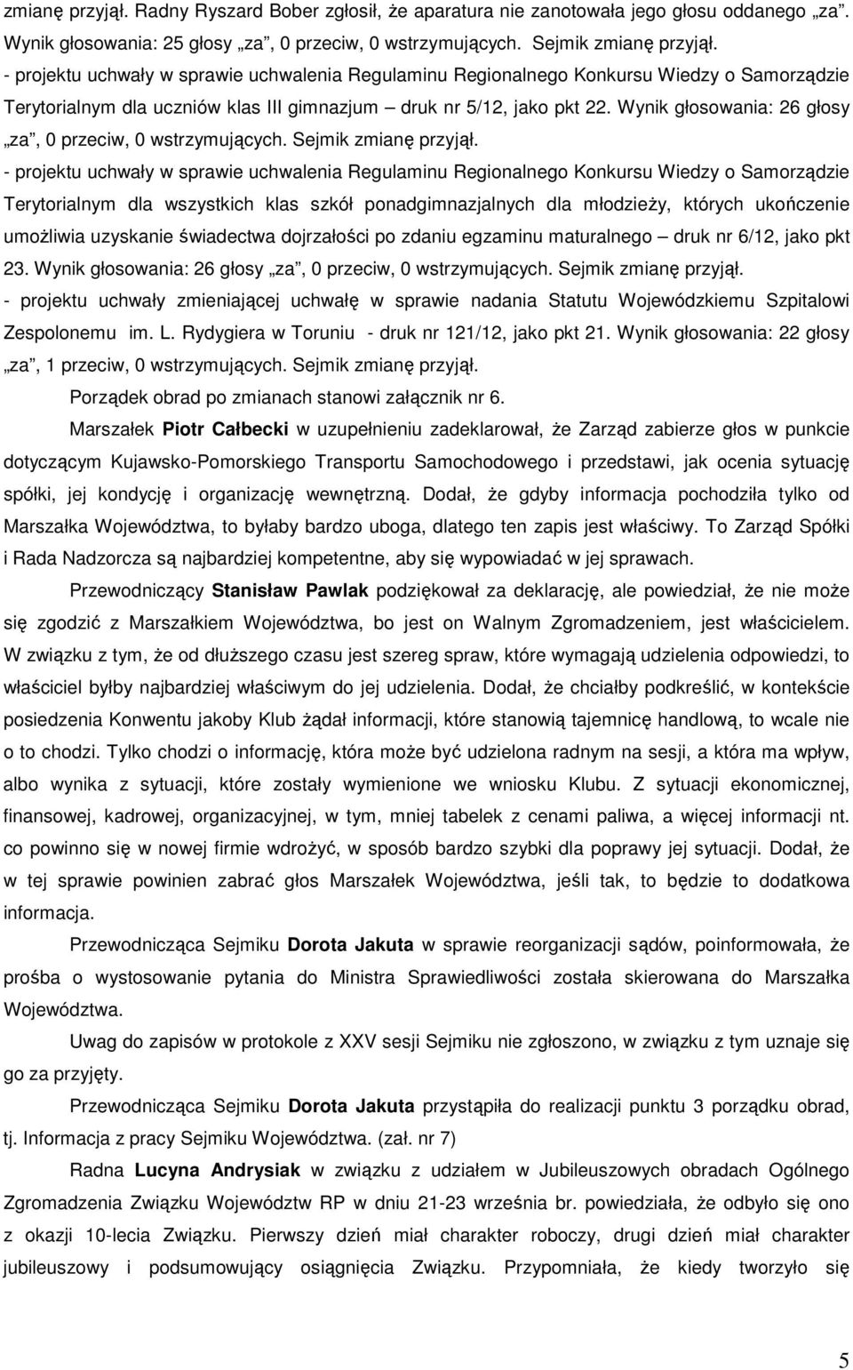 Wynik głosowania: 26 głosy za, 0 przeciw, 0 wstrzymujących. Sejmik zmianę przyjął.