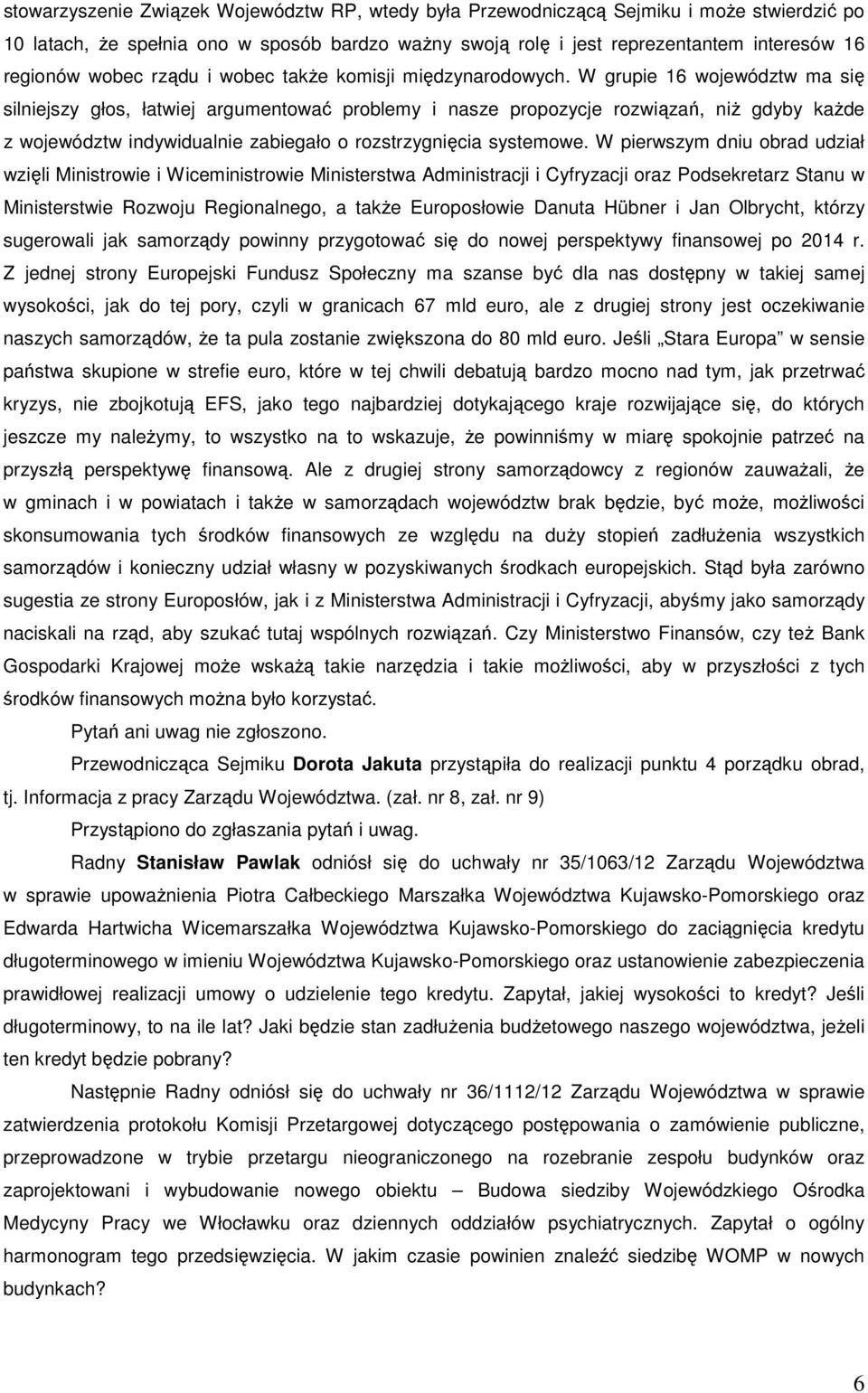 W grupie 16 województw ma się silniejszy głos, łatwiej argumentować problemy i nasze propozycje rozwiązań, niŝ gdyby kaŝde z województw indywidualnie zabiegało o rozstrzygnięcia systemowe.