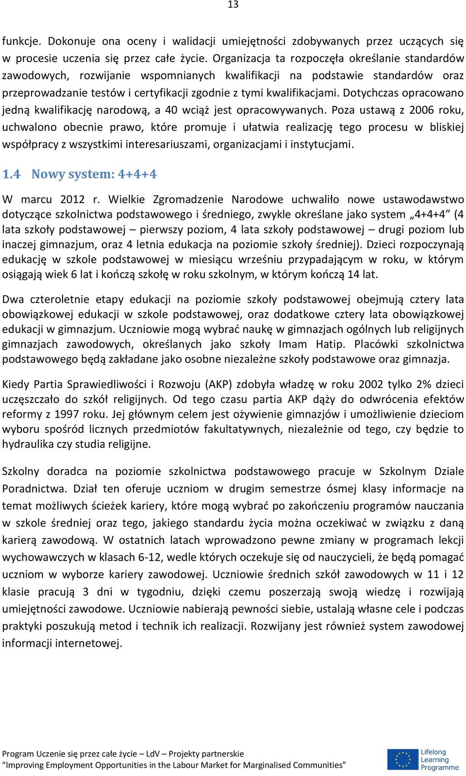 Dotychczas opracowano jedną kwalifikację narodową, a 40 wciąż jest opracowywanych.