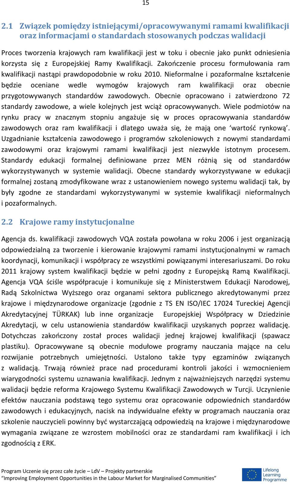 Nieformalne i pozaformalne kształcenie będzie oceniane wedle wymogów krajowych ram kwalifikacji oraz obecnie przygotowywanych standardów zawodowych.