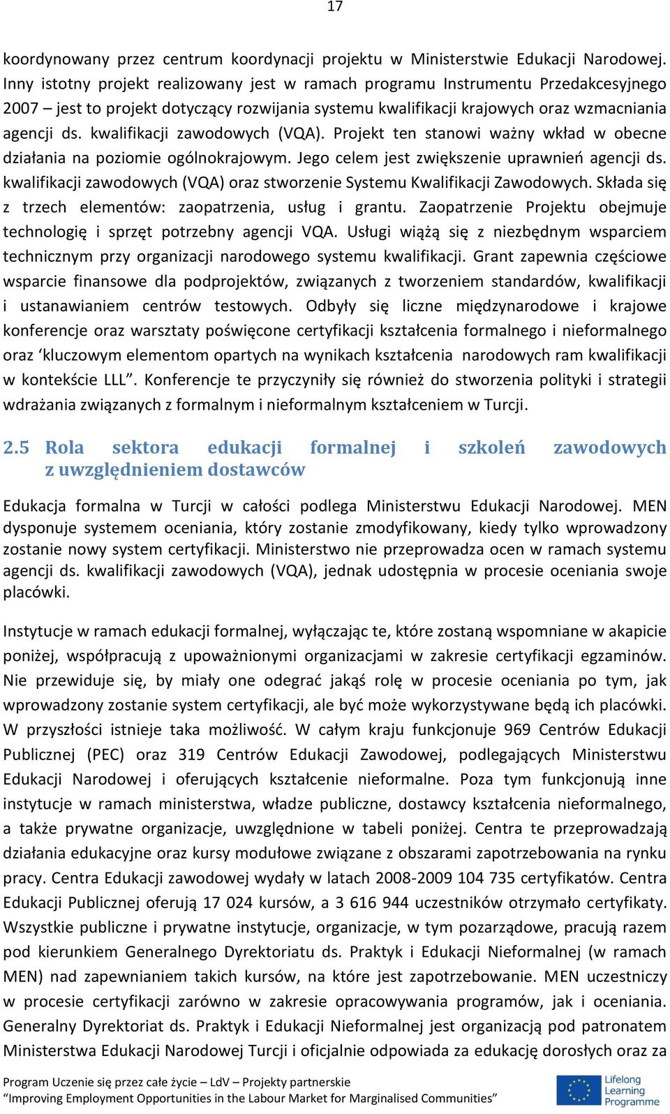 kwalifikacji zawodowych (VQA). Projekt ten stanowi ważny wkład w obecne działania na poziomie ogólnokrajowym. Jego celem jest zwiększenie uprawnień agencji ds.