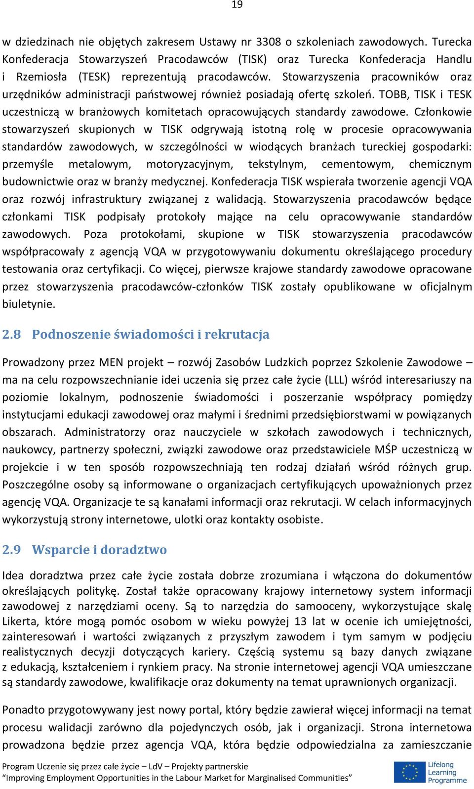 Stowarzyszenia pracowników oraz urzędników administracji państwowej również posiadają ofertę szkoleń. TOBB, TISK i TESK uczestniczą w branżowych komitetach opracowujących standardy zawodowe.