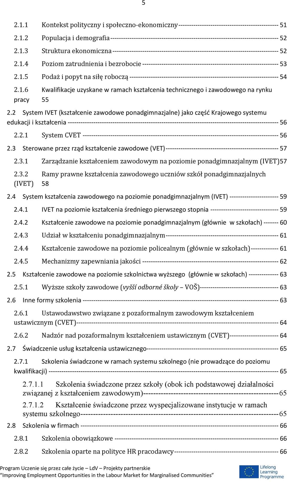 1.5 Podaż i popyt na siłę roboczą ---------------------------------------------------------------------- 54 2.1.6 Kwalifikacje uzyskane w ramach kształcenia technicznego i zawodowego na rynku pracy 55 2.