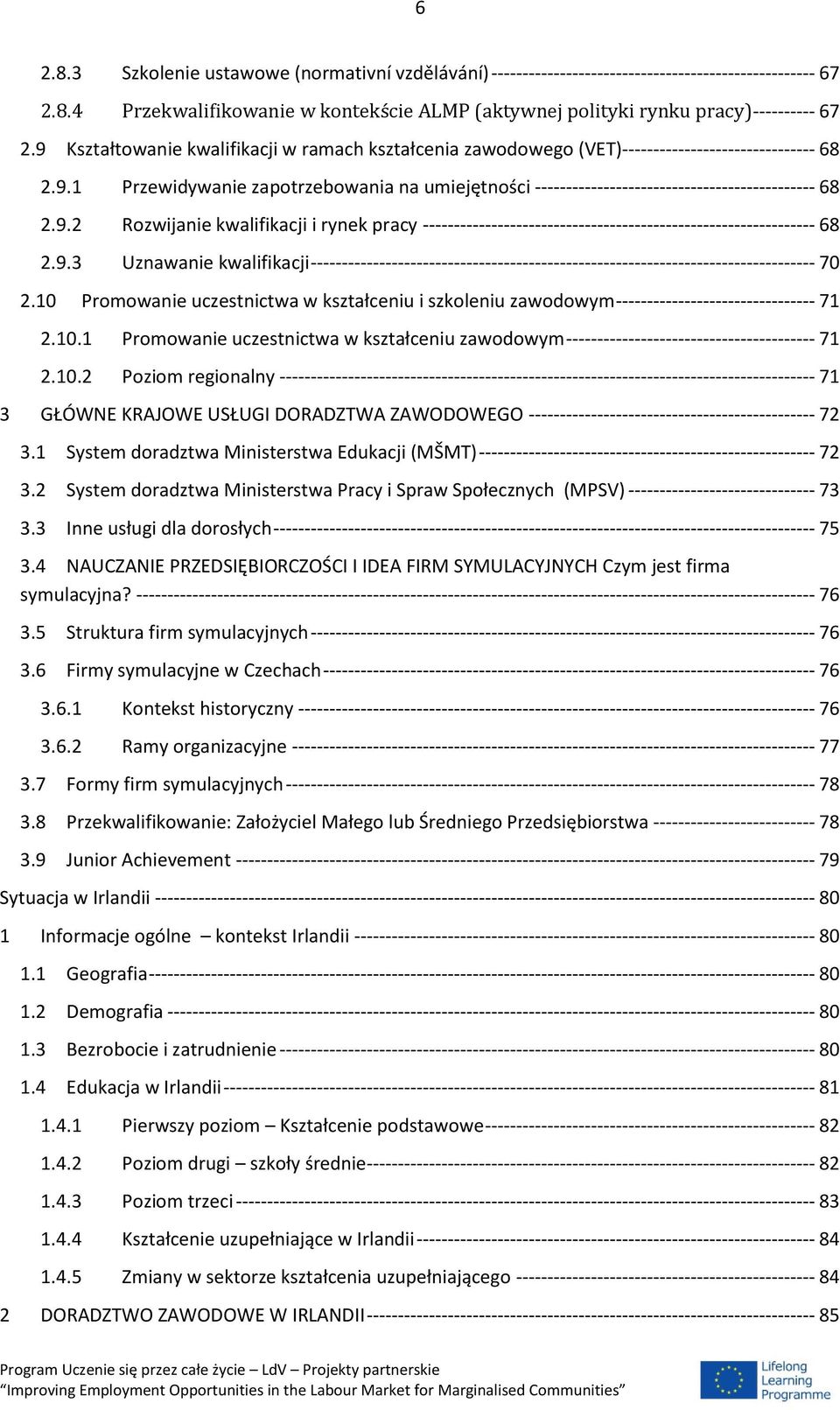 9.2 Rozwijanie kwalifikacji i rynek pracy --------------------------------------------------------------- 68 2.9.3 Uznawanie kwalifikacji --------------------------------------------------------------------------------- 70 2.