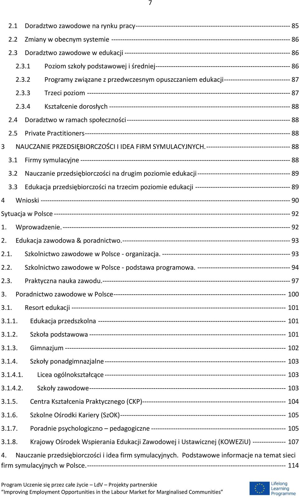 3 Doradztwo zawodowe w edukacji --------------------------------------------------------------------------- 86 2.3.1 Poziom szkoły podstawowej i średniej ------------------------------------------------------------- 86 2.