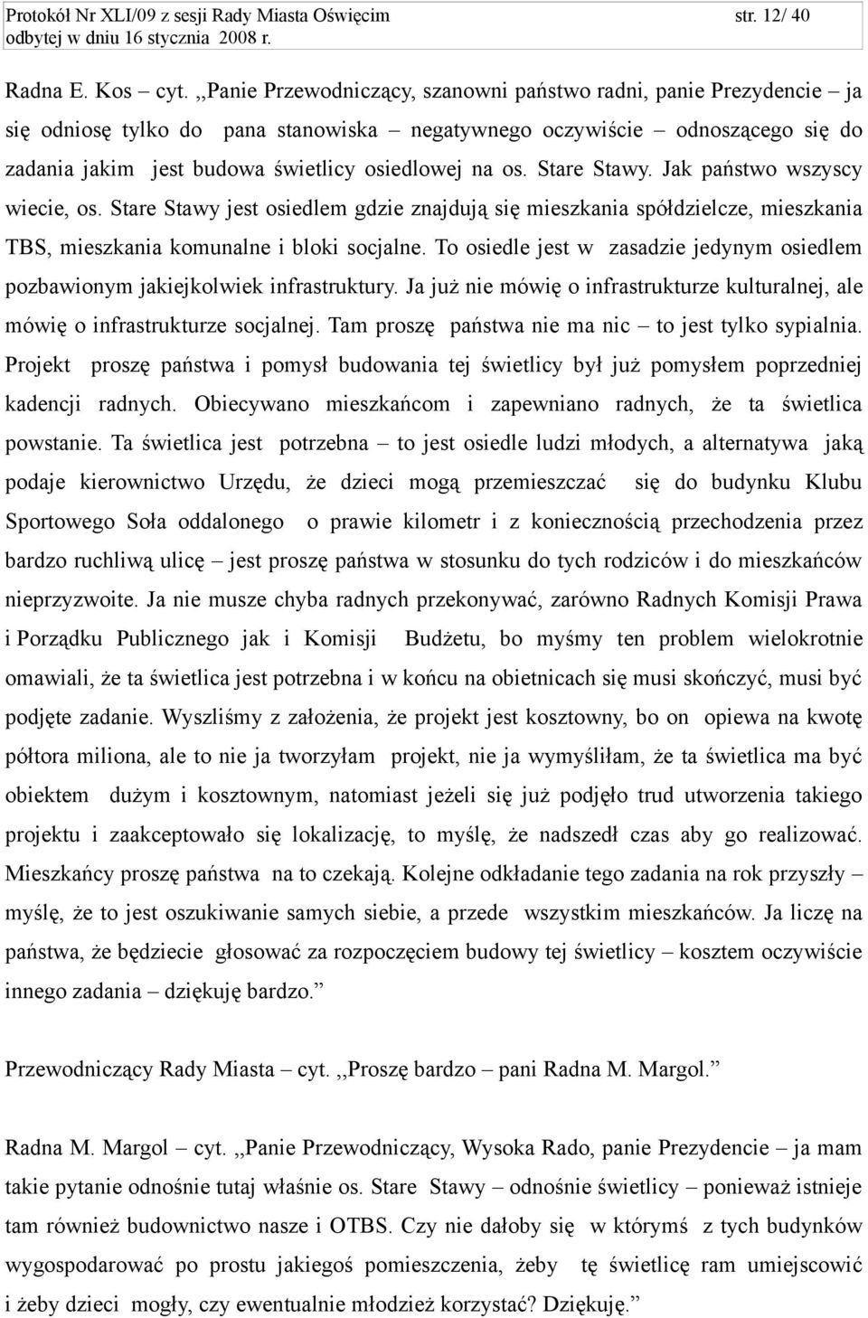 os. Stare Stawy. Jak państwo wszyscy wiecie, os. Stare Stawy jest osiedlem gdzie znajdują się mieszkania spółdzielcze, mieszkania TBS, mieszkania komunalne i bloki socjalne.