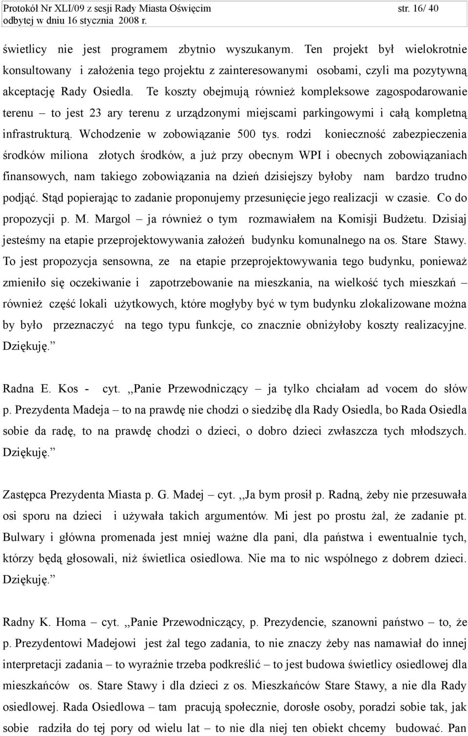 Te koszty obejmują również kompleksowe zagospodarowanie terenu to jest 23 ary terenu z urządzonymi miejscami parkingowymi i całą kompletną infrastrukturą. Wchodzenie w zobowiązanie 500 tys.