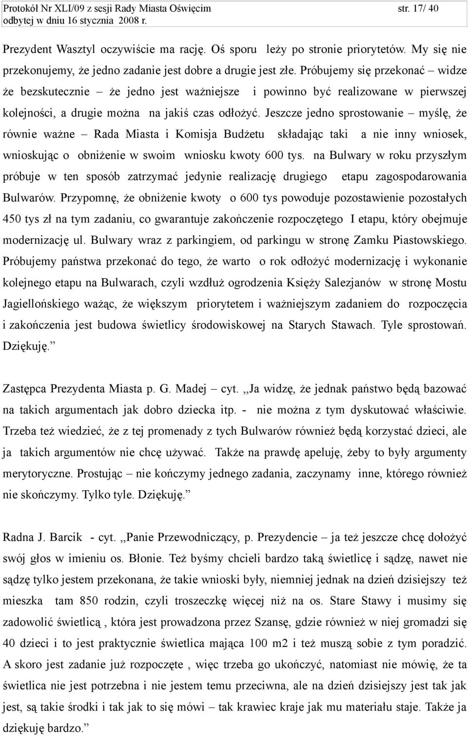 Próbujemy się przekonać widze że bezskutecznie że jedno jest ważniejsze i powinno być realizowane w pierwszej kolejności, a drugie można na jakiś czas odłożyć.