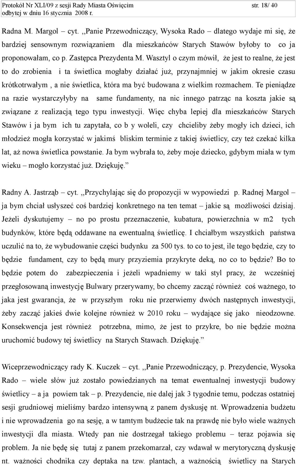 Wasztyl o czym mówił, że jest to realne, że jest to do zrobienia i ta świetlica mogłaby działać już, przynajmniej w jakim okresie czasu krótkotrwałym, a nie świetlica, która ma być budowana z wielkim