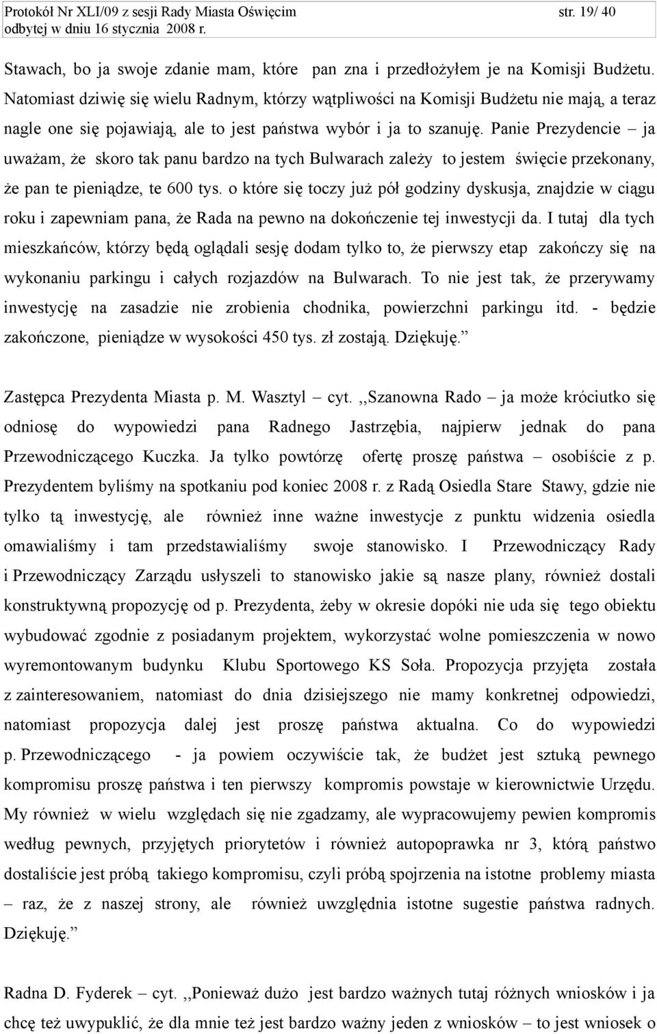 Panie Prezydencie ja uważam, że skoro tak panu bardzo na tych Bulwarach zależy to jestem święcie przekonany, że pan te pieniądze, te 600 tys.